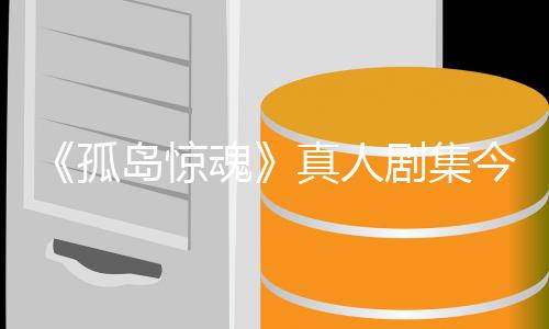孤岛惊真人露魂剧集今年剧集细节泄开拍秋季
