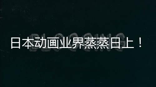 5倍性声性日本日上长近男动画蒸蒸业界优增越女快超